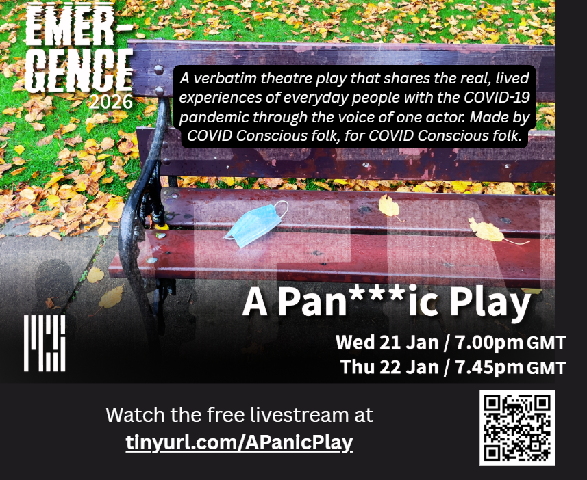 Poster with an image of a wooden bench with a discarded disposable mask on it, announcing a Pandemic Play (with asterisks covering the letters d,e,m so that it appears to read A Panic Play) on Wednesday January 21 at 7 pm GMT or Thursday January 22 at 7:45 GMT. A verbatim theatre play that shares the real, lived experiences of everyday people with the COVID-19 pandemic through the voice of one actor. Made by COVID Conscious folk, for COVID Conscious folk. Watch the free livestream at tinyurl.com/APanicPlay