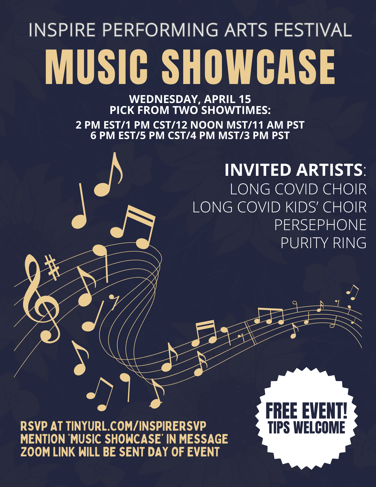 Inspire Performing Arts Festival Music Showcase wednesday, april 15 pick from two showtimes:   2 PM EST/1 Pm CST/12 noon mst/11 am pst 6 pm EST/5 Pm CST/4 Pm mst/3 PM pst Invited artists Long Covid Choir Long Covid Kids CHoir Persephone Purity Ring Free event tips welcome RSVP at tinyurl.com/inspirersvp mention 'music showcase' in message zoom link will be sent day of event