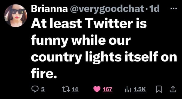 Tweet shared courtesy of @verygoodchat: At least Twitter is funny while our country lights itself on fire.